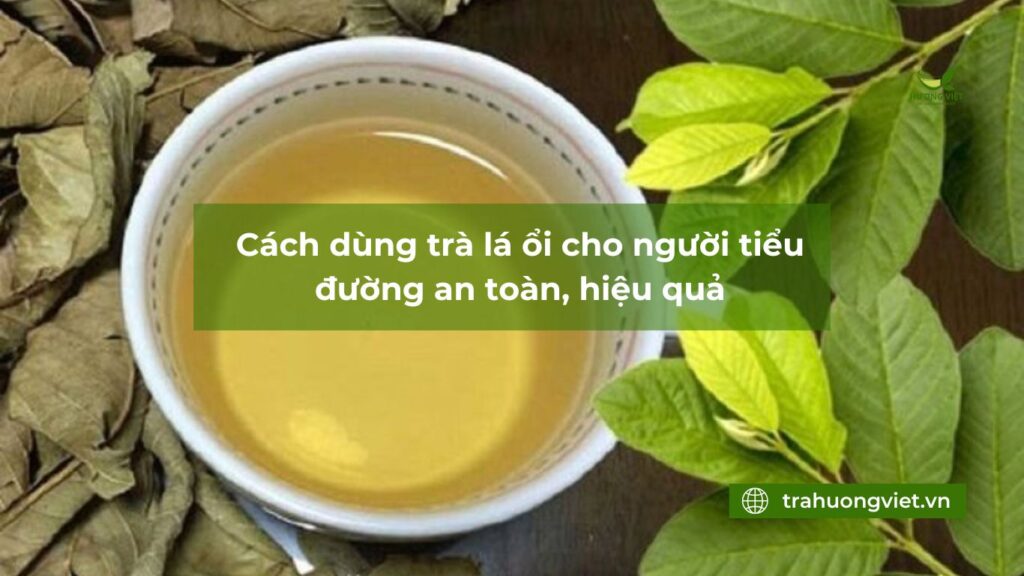 Cách dùng trà lá ổi cho người tiểu đường an toàn, hiệu quả