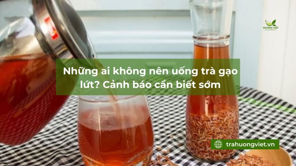 Những ai không nên uống trà gạo lứt? Cảnh báo cần biết sớm