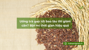Uống trà gạo lứt bao lâu thì giảm cân? Bật mí thời gian hiệu quả