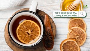 Top 3 công dụng trà cam quế đường phèn