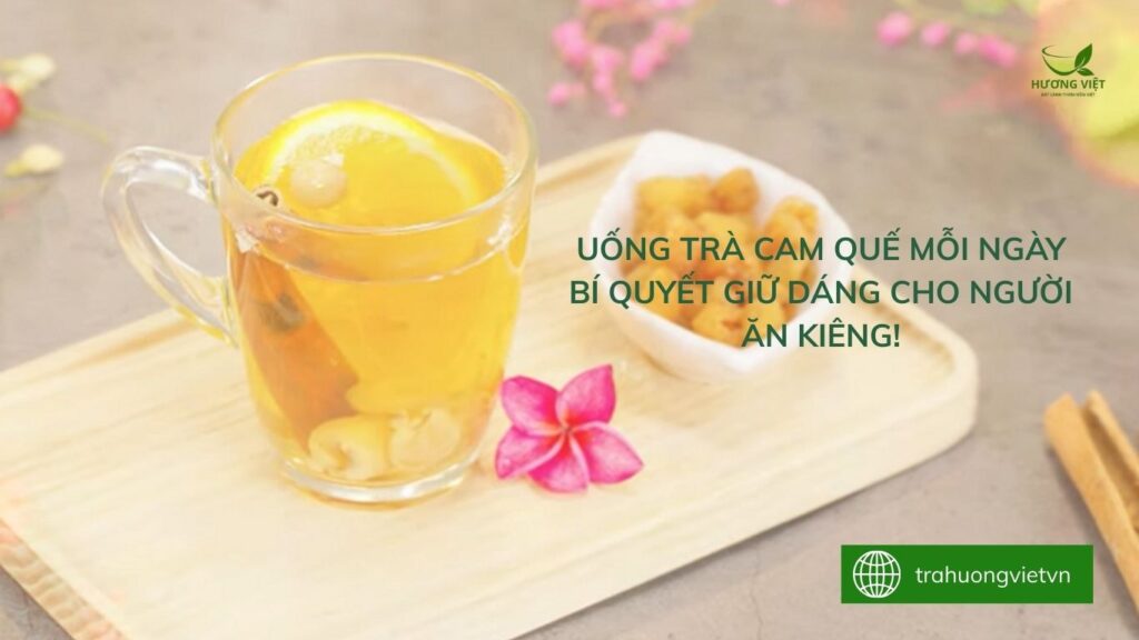 Uống Trà Cam Quế Mỗi Ngày Bí Quyết Giữ Dáng Cho Người Ăn Kiêng!