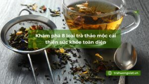 Khám phá 8 loại trà thảo mộc cải thiện sức khỏe toàn diện