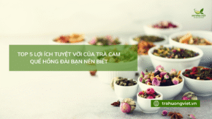 Top 5 Lợi Ích Tuyệt Vời Của Trà Cam Quế Hồng Đài Bạn Nên Biết