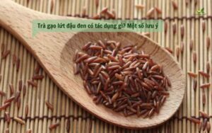 Trà gạo lứt đậu đen có tác dụng gì